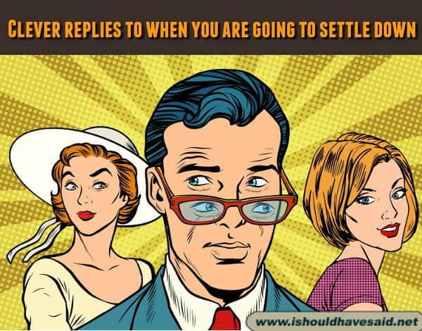 What to say when people ask when you are going to settle down