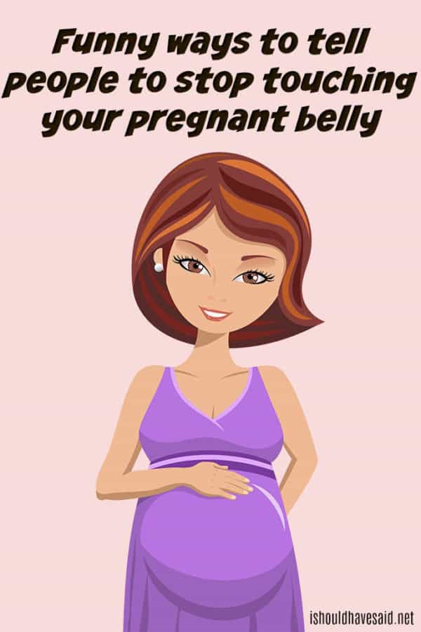 Help People Keep Touching My Pregnant Belly I Should Have Said