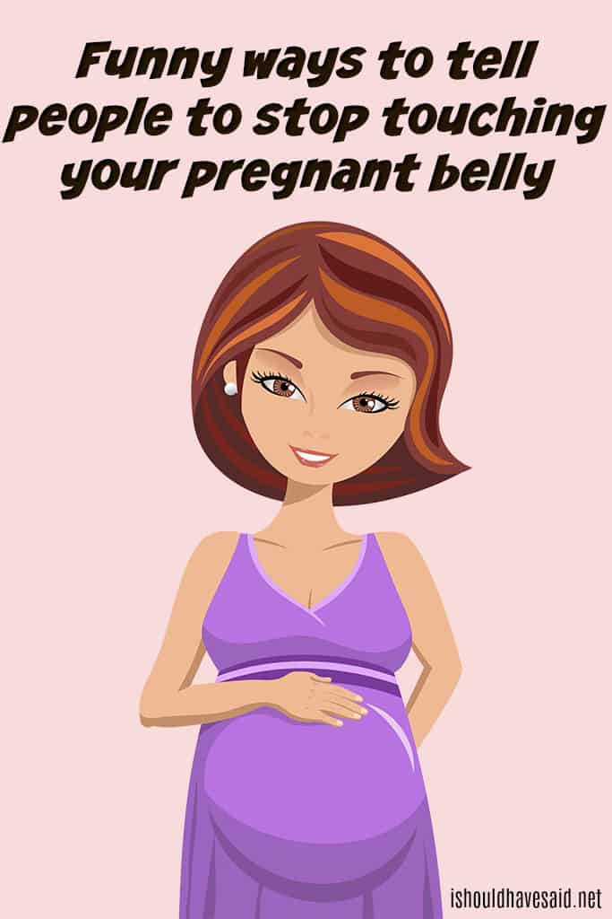 Funny replies when someone touches your pregnant belly