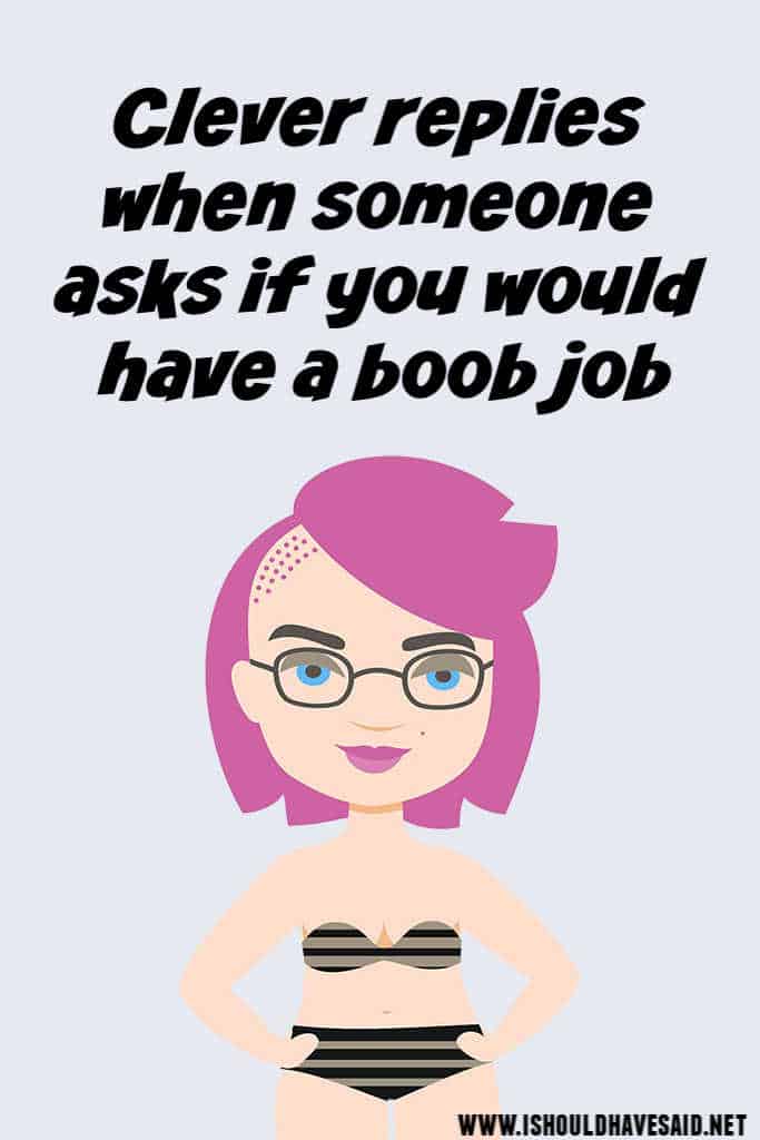 Check out what to say when someone asks if you would consider breast enhancement