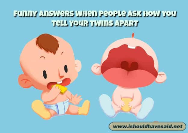 Clever replies when people ask how you tell your twins apart
