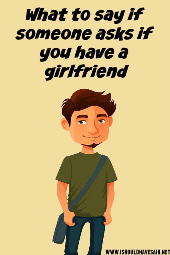 Do you have a girlfriend | I should have said