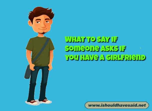 How to answer when people ask if you have a girlfriend
