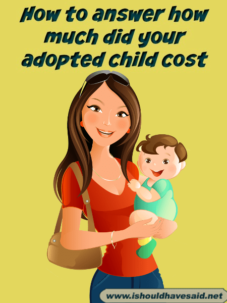 How to answer when someone asks how much your adopted child cost
