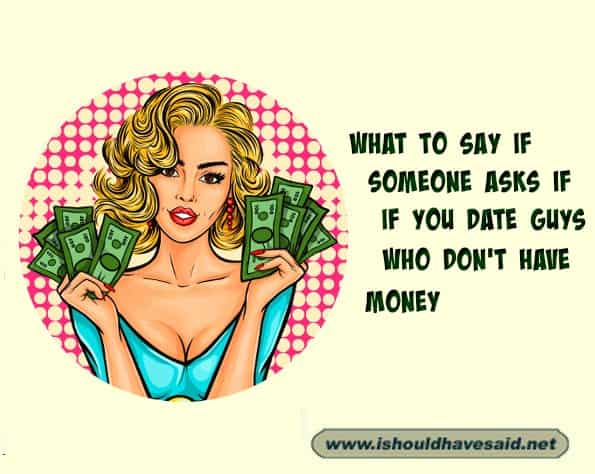 How to answer when someone asks would you go out with a guy who doesn’t have money