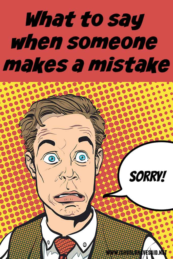 How To Respond When Someone Says They Made A Mistake I Should Have Said