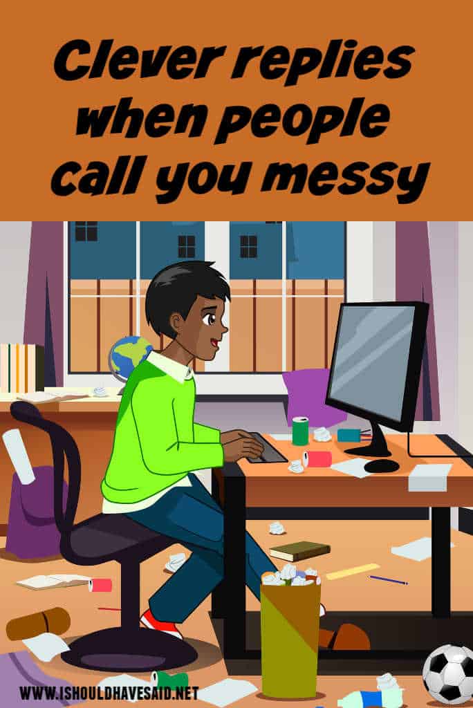 What to say when you are called messy