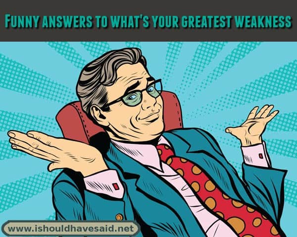 Funny job interview answers to what’s your greatest weakness