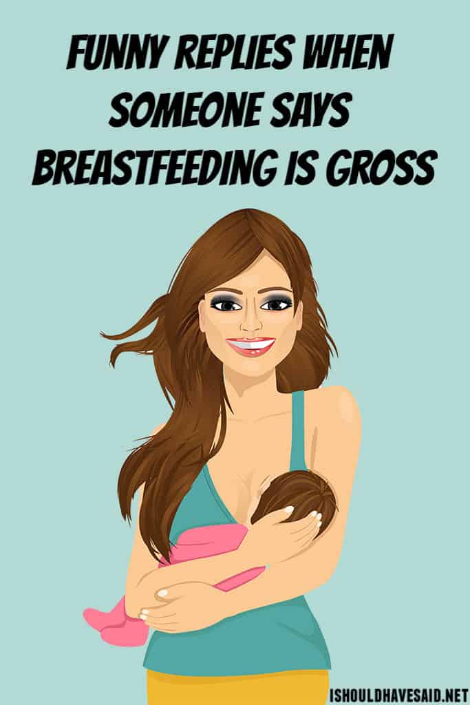 Clever replies when you are told BREASTFEEDING IS GROSS