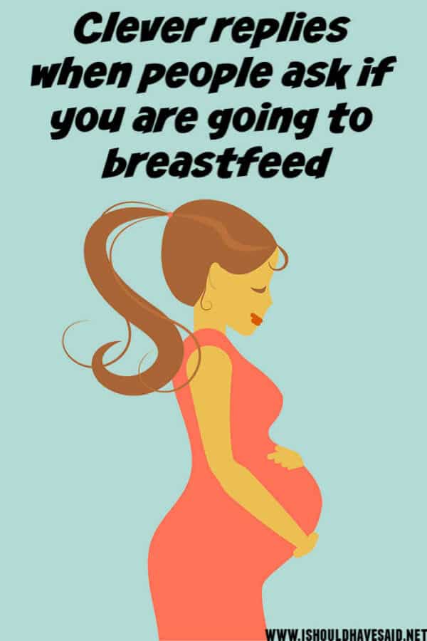 are-you-going-to-breastfeed-witty-breastfeeding-comebacks-i-should