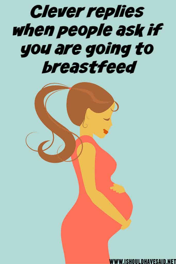Clever replies when people ask if you will breastfeed your baby
