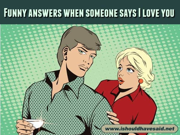 Funny replies if someone tells you that they love you
