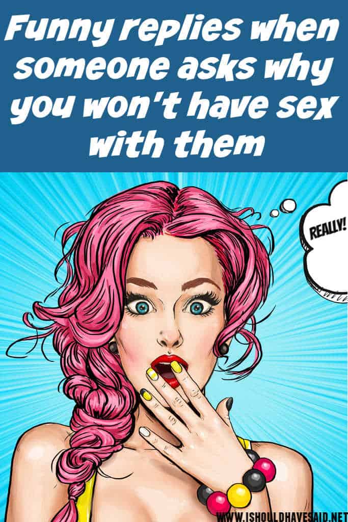 How to respond when someone asks why you won't have sex with them