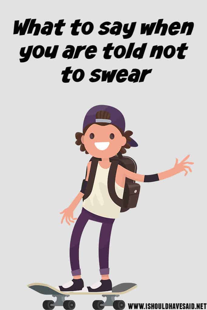 What to say when you are told to stop swearing