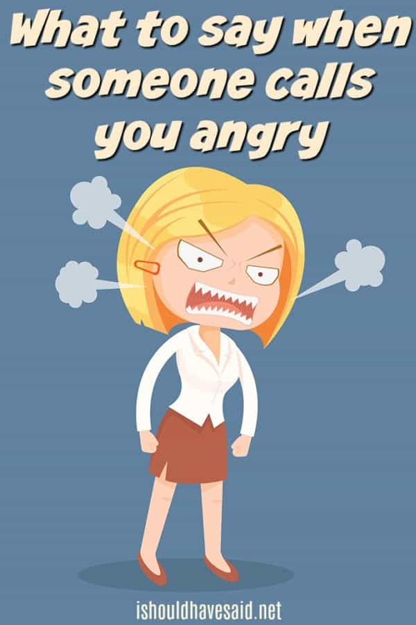 good-comebacks-when-someone-says-you-are-so-angry-i-should-have-said