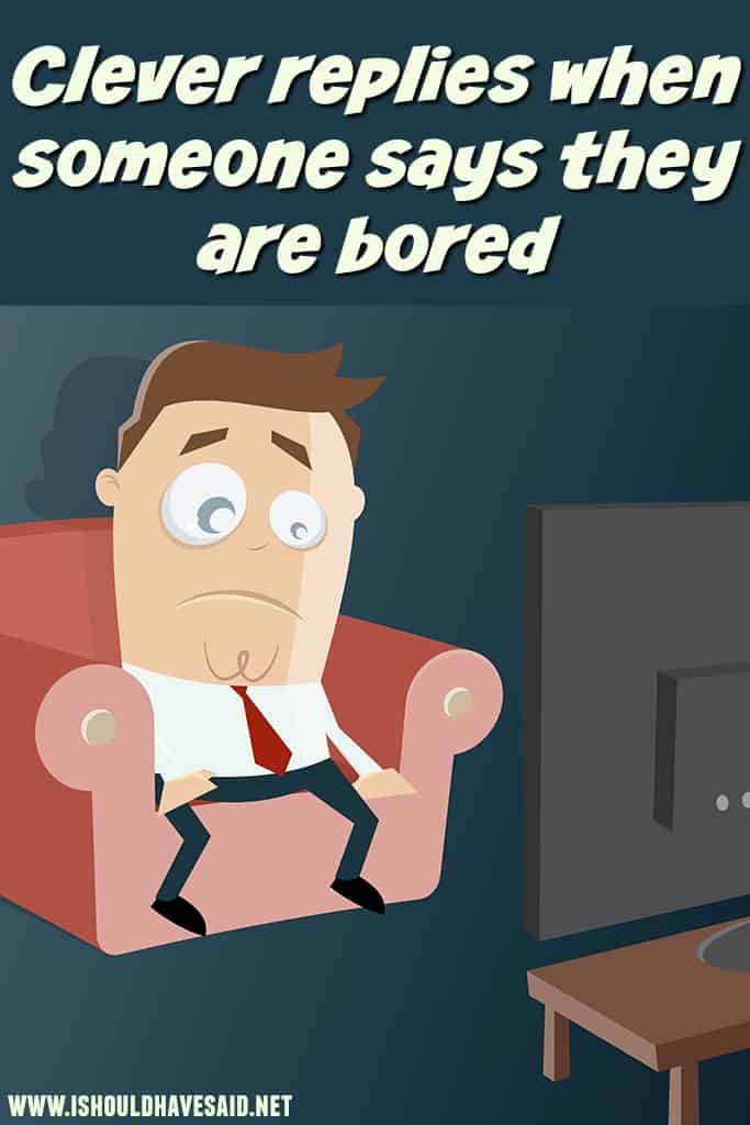 What to say when someone says I'm bored - fun comebacks | I should have said