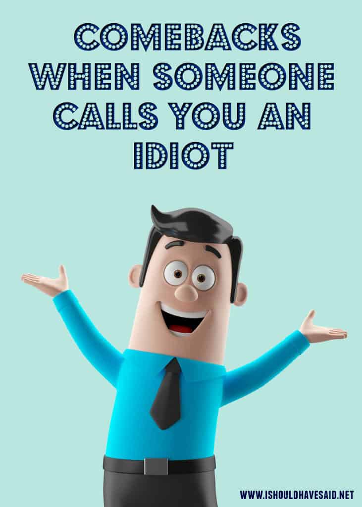 Use one of our great comebacks when you are called an IDIOT. | www.ishouldhavesaid.net