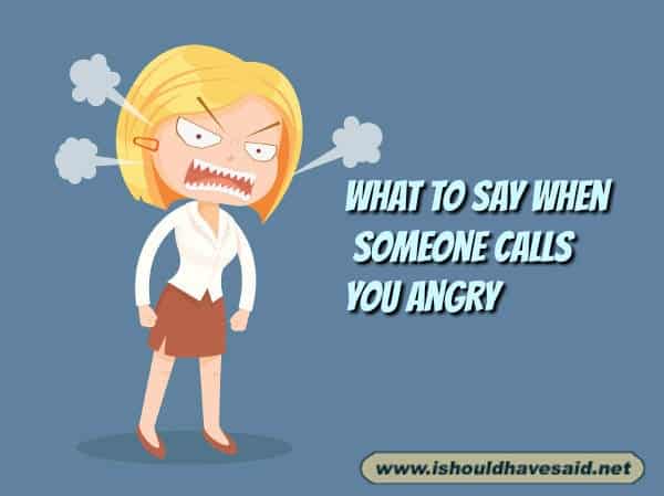 What o What to say when someone calls you angry