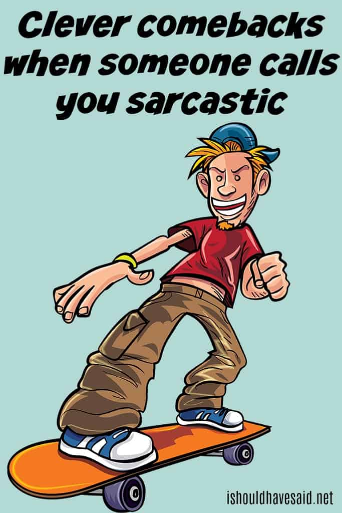 Use one of these great comebacks if someone calls you sarcastic. Check out our top ten comeback lists at www.ishouldhavenet.net.