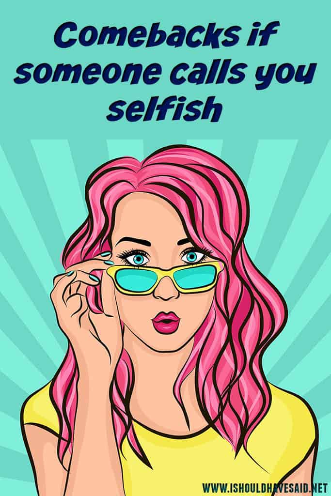 Check out what to say when someone calls you selfish. | www.ishouldhavesaid.net