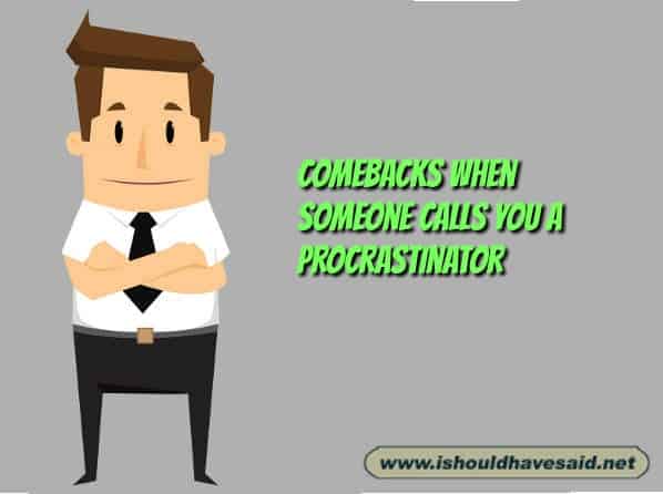 What to say when someone calls you a procrastinator | I ...