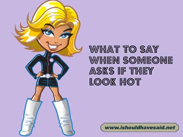 Clever replies when someone asks if they look hot