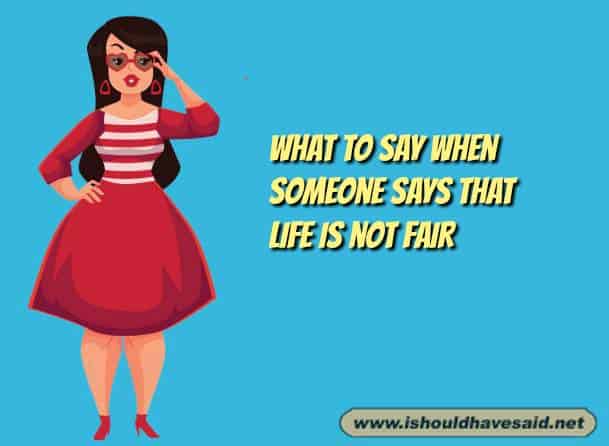 11 replies when someone complains that life is not fair