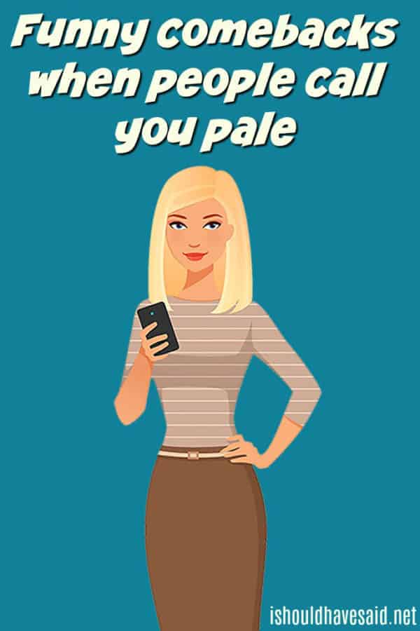 what-to-say-when-someone-calls-you-pale-i-should-have-said