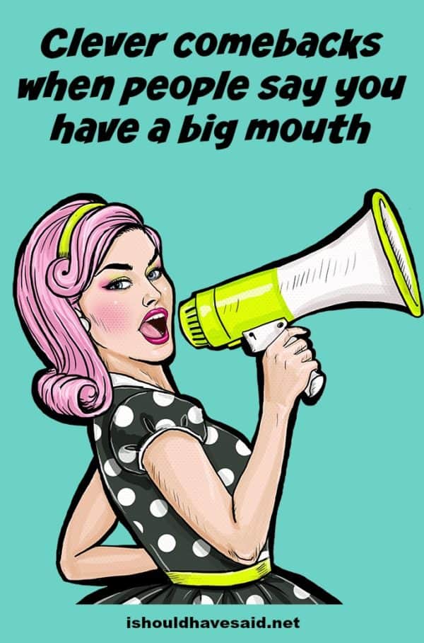 what-to-say-when-someone-says-you-have-a-big-mouth-i-should-have-said