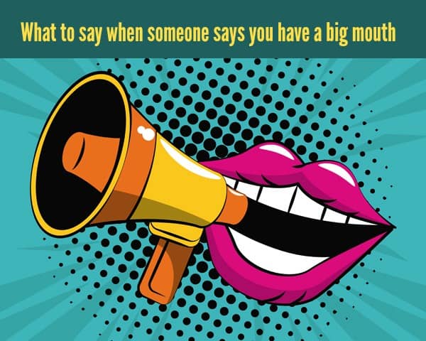 What to say when people say you have a big mouth