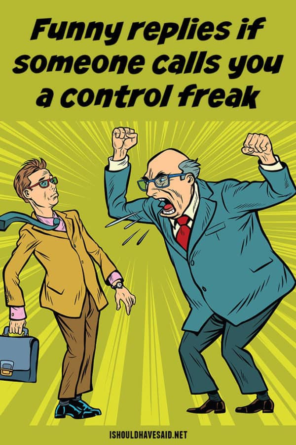 what-to-say-when-someone-calls-you-a-control-freak-i-should-have-said