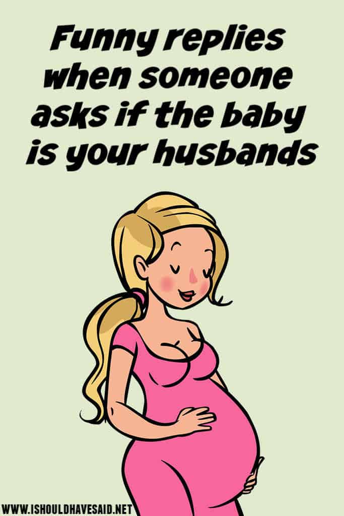 Clever replies when someone asks if the baby is your husband's child