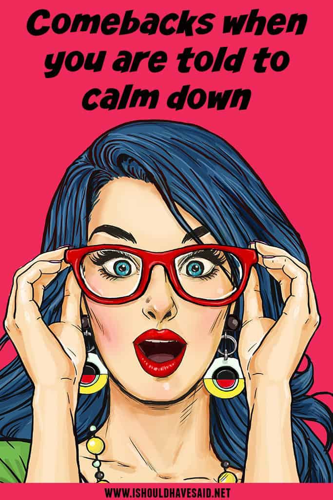 Find out what to say when you are told to CALM DOWN. | www.ishouldhavesaid.net