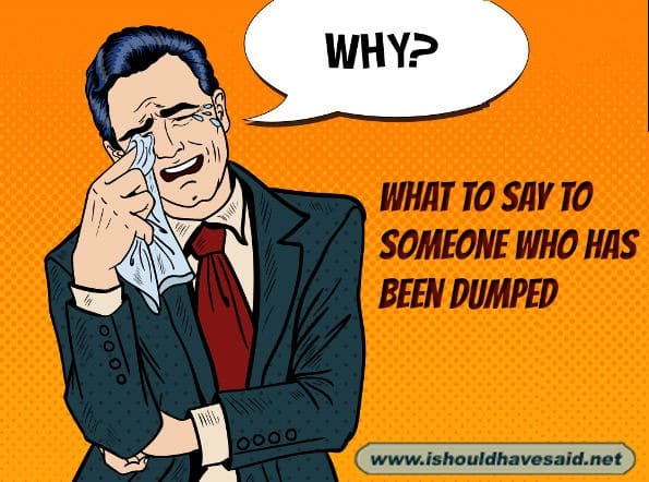 What to say to someone who has been dumped