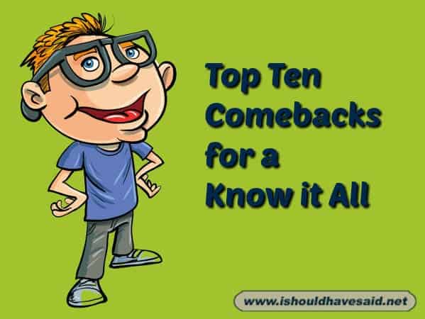Top ten comebacks for a know it all