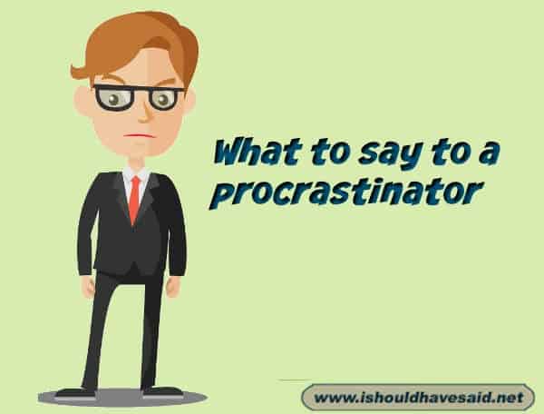What to say when someone calls you a procrastinator