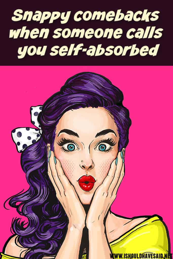 How to respond if you are called SELF ABSORBED