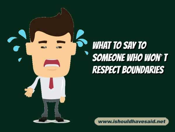 What to say to someone who doesn’t respect boundaries