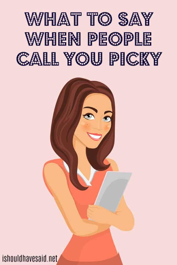 What to say if someone calls you picky | I should have said