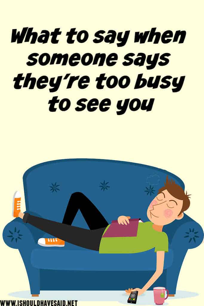 How to respond when someone says they are too busy to see you