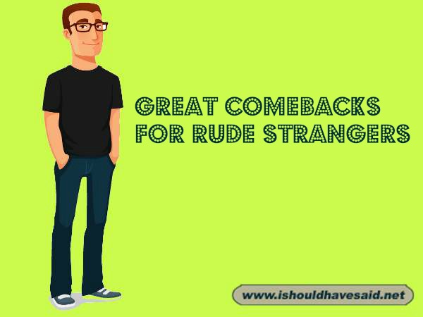 Top ten comebacks for rude strangers