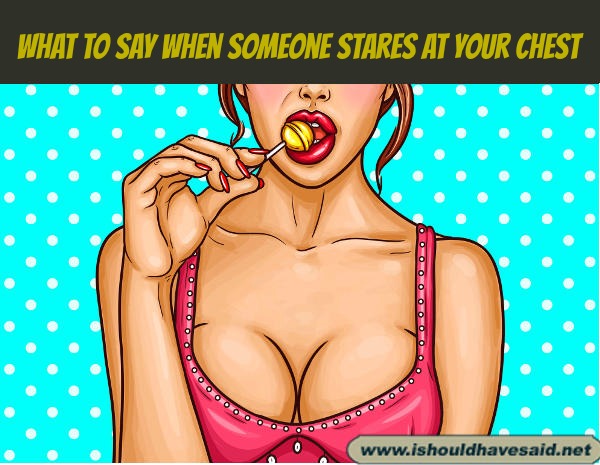 What to say when someone stares at your chest