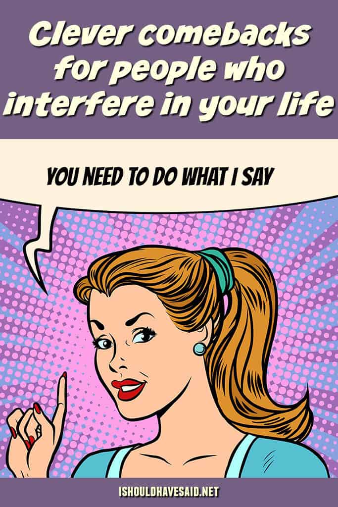 Check out our great things to say to someone who interferes in your life. | www.ishouldhavesaid.net