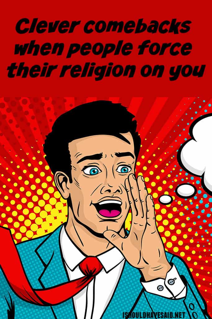 what-to-say-when-someone-forces-their-religion-on-you-i-should-have-said