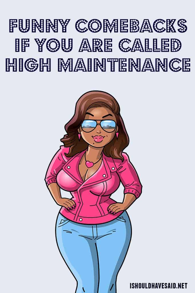 Use one of our clever comebacks when someone calls you high maintenance