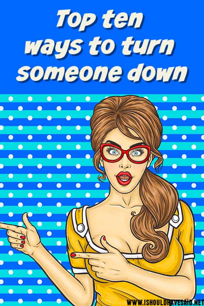 Check out our top ten ways to TURN SOMEONE DOWN
