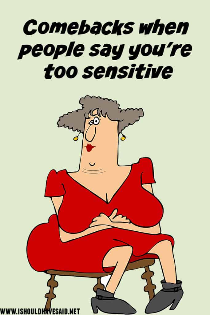 How to respond when you are called TOO SENSITIVE