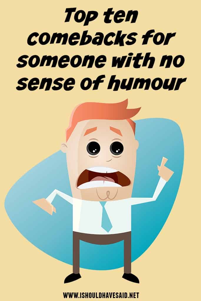 How to respond when someone has no sense of humor | I should have said