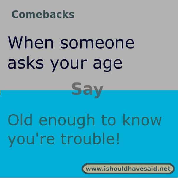 comebacks to how old are you