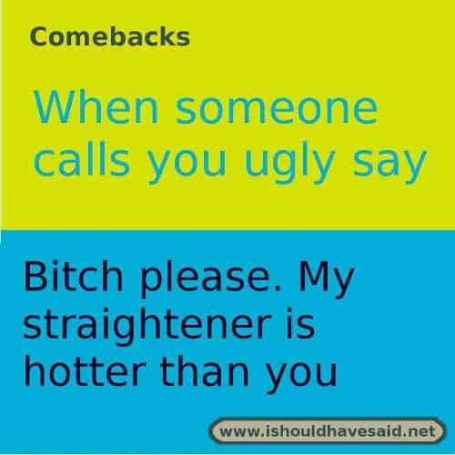 Comebacks If Someone Calls You Ugly I Should Have Said